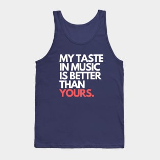 MY TASTE IN MUSIC IS BETTER THAN YOURS. Tank Top